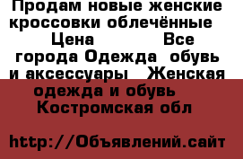 Продам новые женские кроссовки,облечённые.  › Цена ­ 1 000 - Все города Одежда, обувь и аксессуары » Женская одежда и обувь   . Костромская обл.